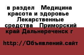  в раздел : Медицина, красота и здоровье » Лекарственные средства . Приморский край,Дальнереченск г.